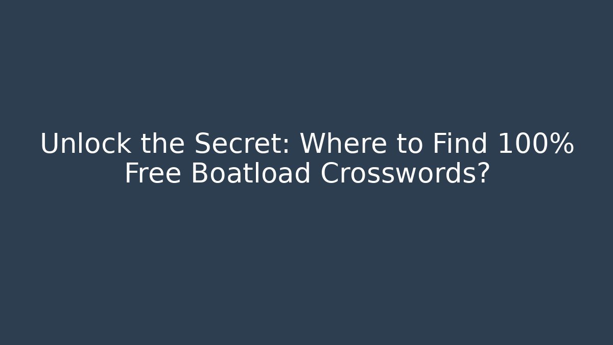Unlock the Secret: Where to Find 100% Free Boatload Crosswords?