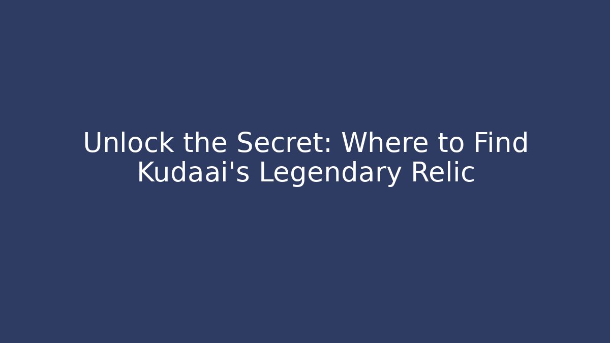 Unlock the Secret: Where to Find Kudaai's Legendary Relic