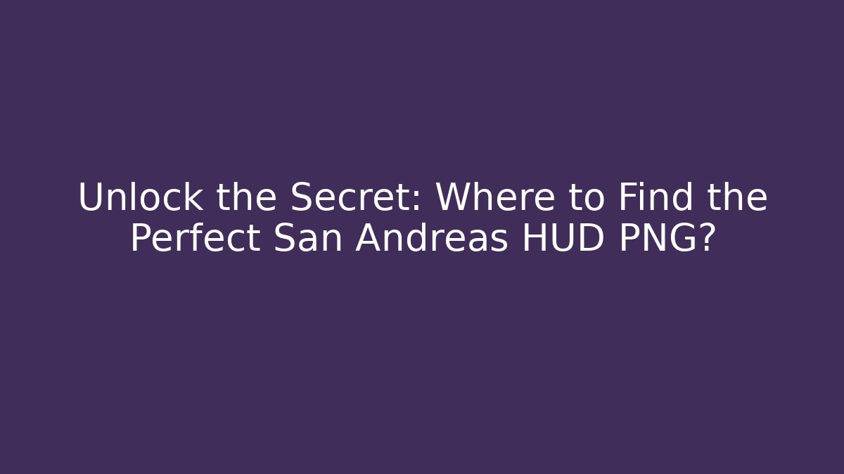 Unlock the Secret: Where to Find the Perfect San Andreas HUD PNG?