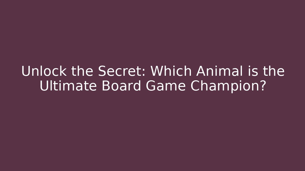Unlock the Secret: Which Animal is the Ultimate Board Game Champion?