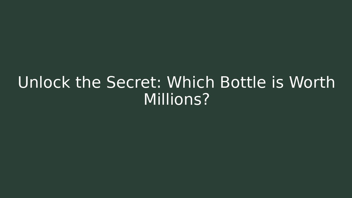 Unlock the Secret: Which Bottle is Worth Millions?