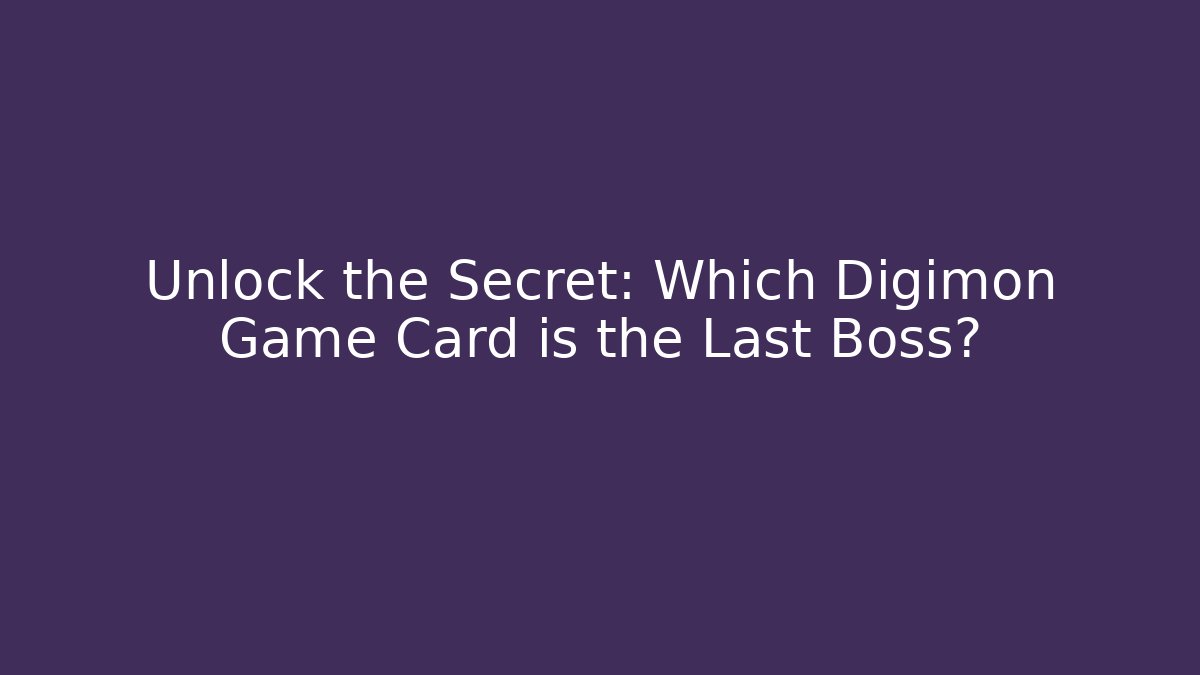 Unlock the Secret: Which Digimon Game Card is the Last Boss?