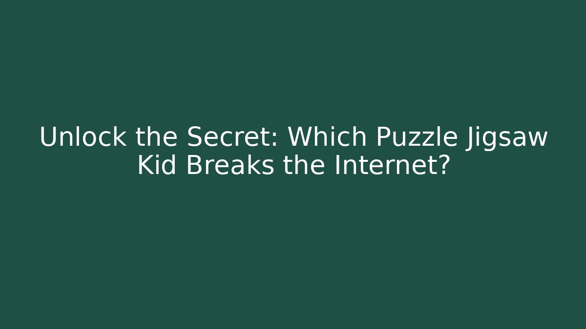 Unlock the Secret: Which Puzzle Jigsaw Kid Breaks the Internet? - Vintage E-Juice