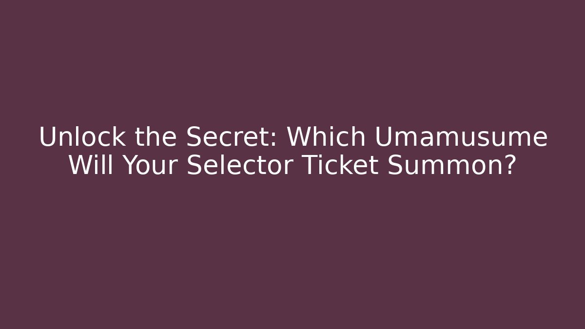 Unlock the Secret: Which Umamusume Will Your Selector Ticket Summon?