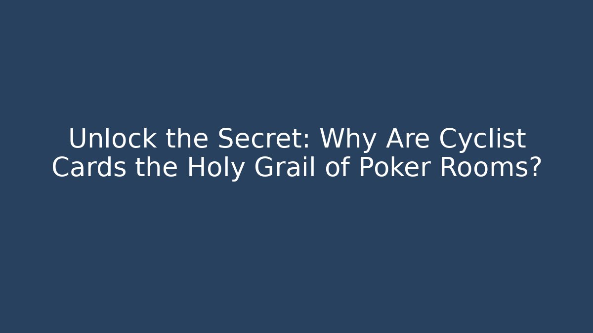 Unlock the Secret: Why Are Cyclist Cards the Holy Grail of Poker Rooms?
