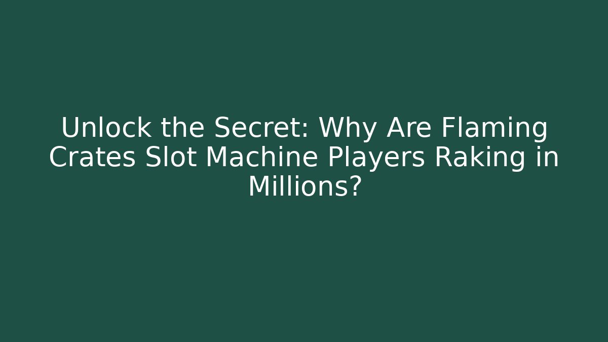 Unlock the Secret: Why Are Flaming Crates Slot Machine Players Raking in Millions?