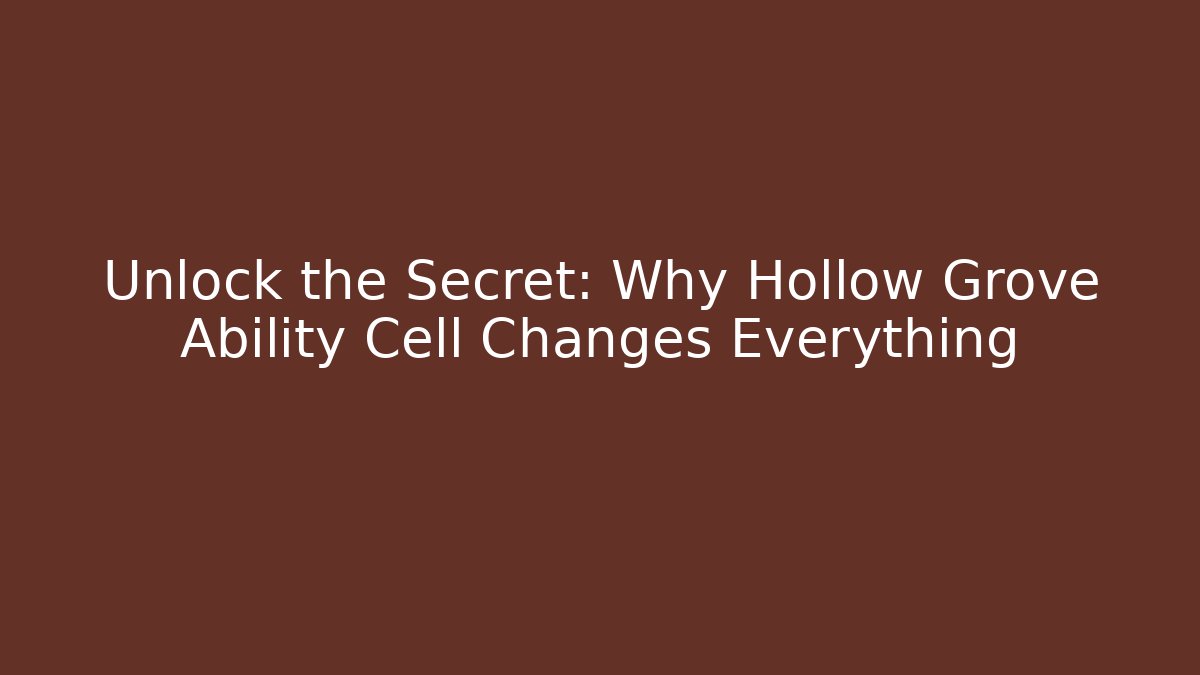 Unlock the Secret: Why Hollow Grove Ability Cell Changes Everything