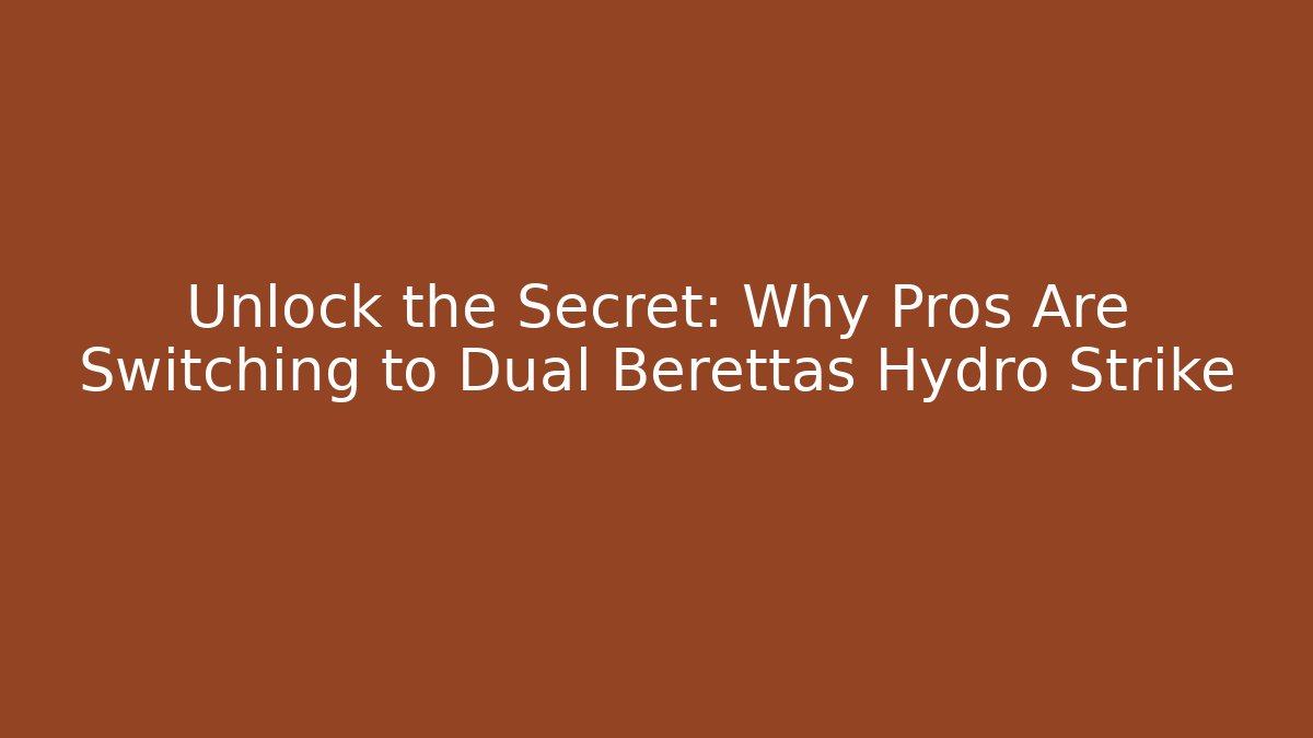 Unlock the Secret: Why Pros Are Switching to Dual Berettas Hydro Strike
