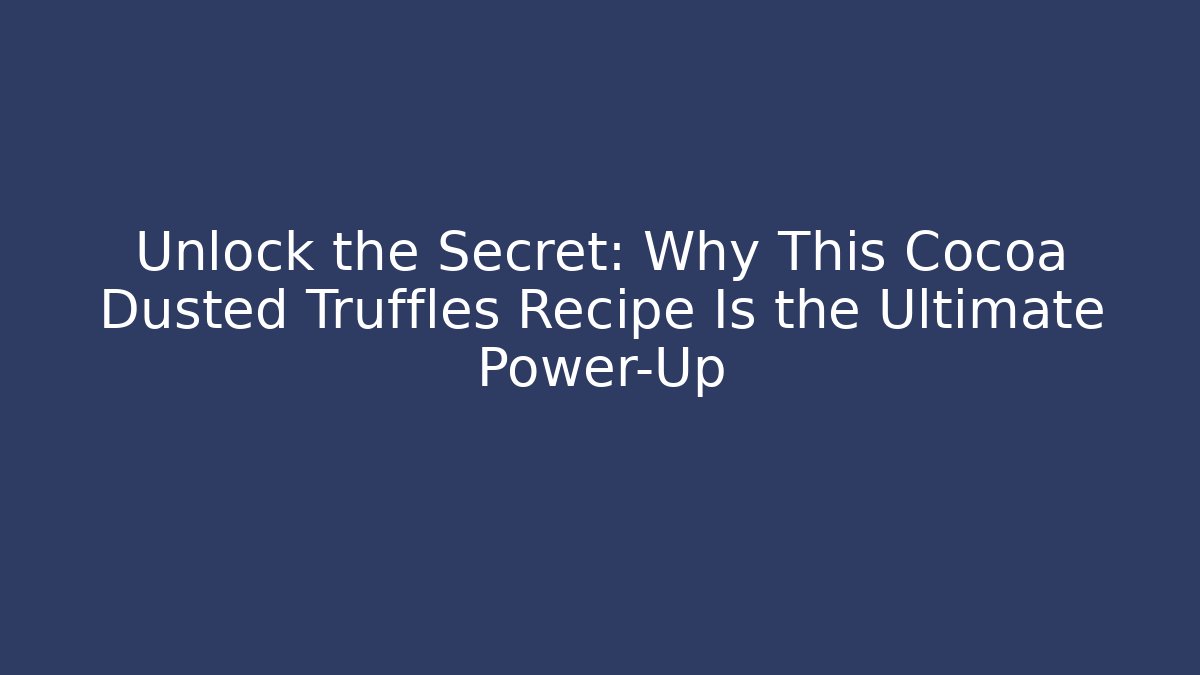 Unlock the Secret: Why This Cocoa Dusted Truffles Recipe Is the Ultimate Power-Up