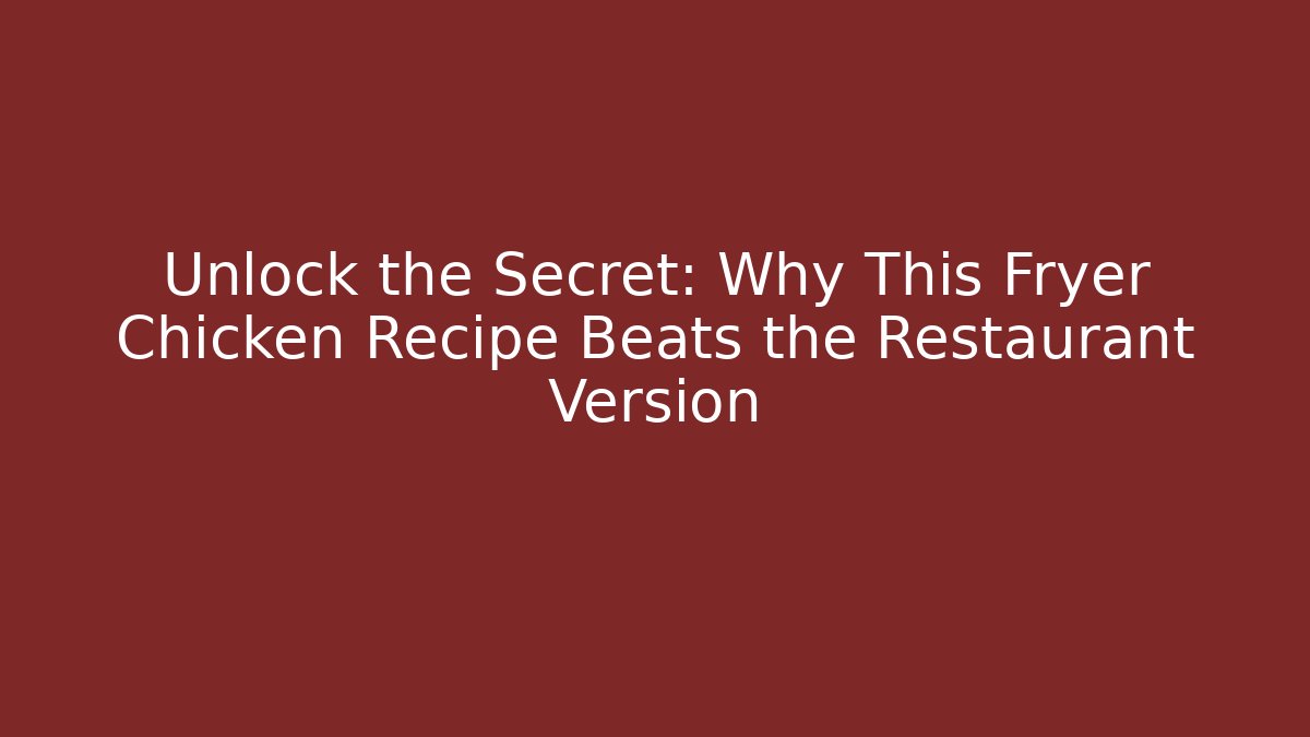 Unlock the Secret: Why This Fryer Chicken Recipe Beats the Restaurant Version
