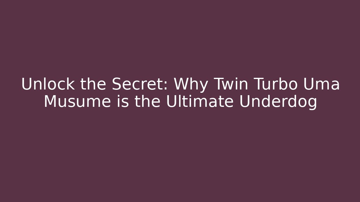 Unlock the Secret: Why Twin Turbo Uma Musume is the Ultimate Underdog