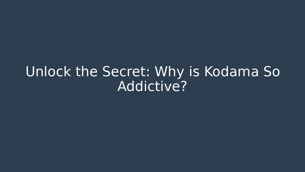 Unlock the Secret: Why is Kodama So Addictive?