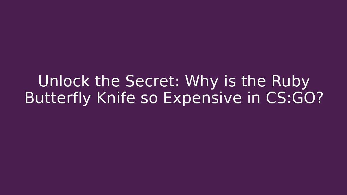 Unlock the Secret: Why is the Ruby Butterfly Knife so Expensive in CS:GO?