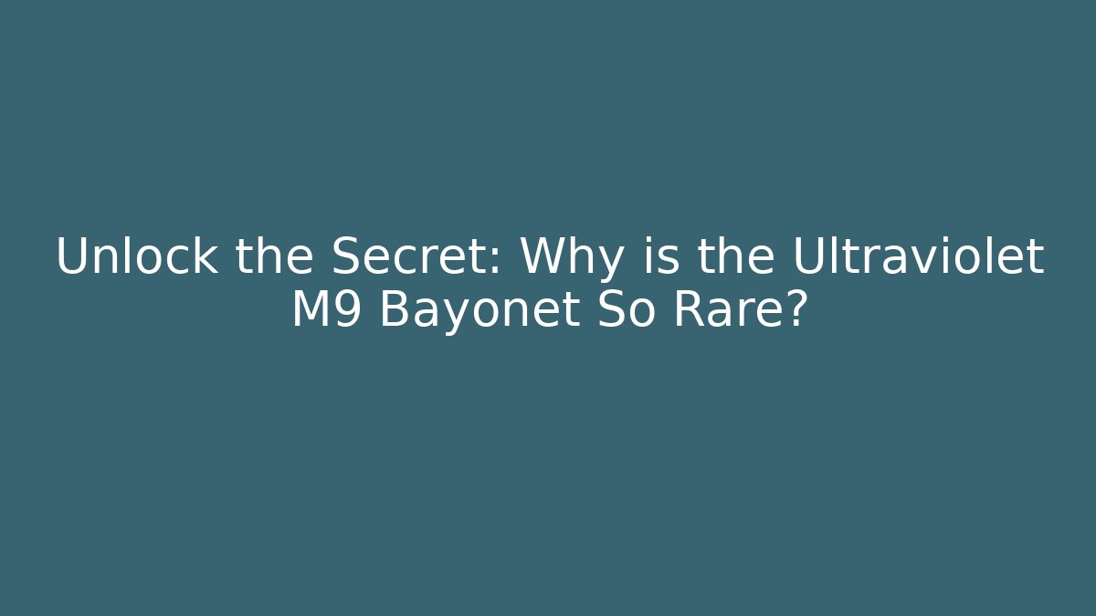 Unlock the Secret: Why is the Ultraviolet M9 Bayonet So Rare?
