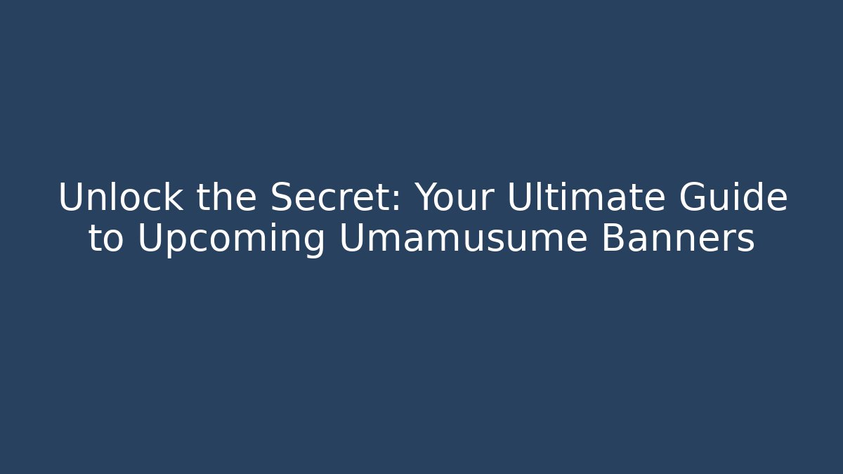 Unlock the Secret: Your Ultimate Guide to Upcoming Umamusume Banners - Vintage E-Juice