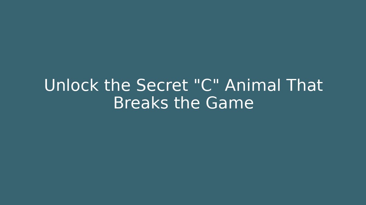 Unlock the Secret "C" Animal That Breaks the Game