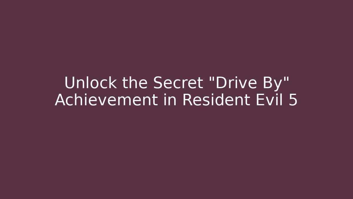 Unlock the Secret "Drive By" Achievement in Resident Evil 5