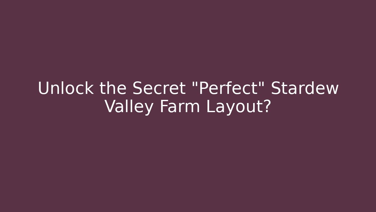 Unlock the Secret "Perfect" Stardew Valley Farm Layout?