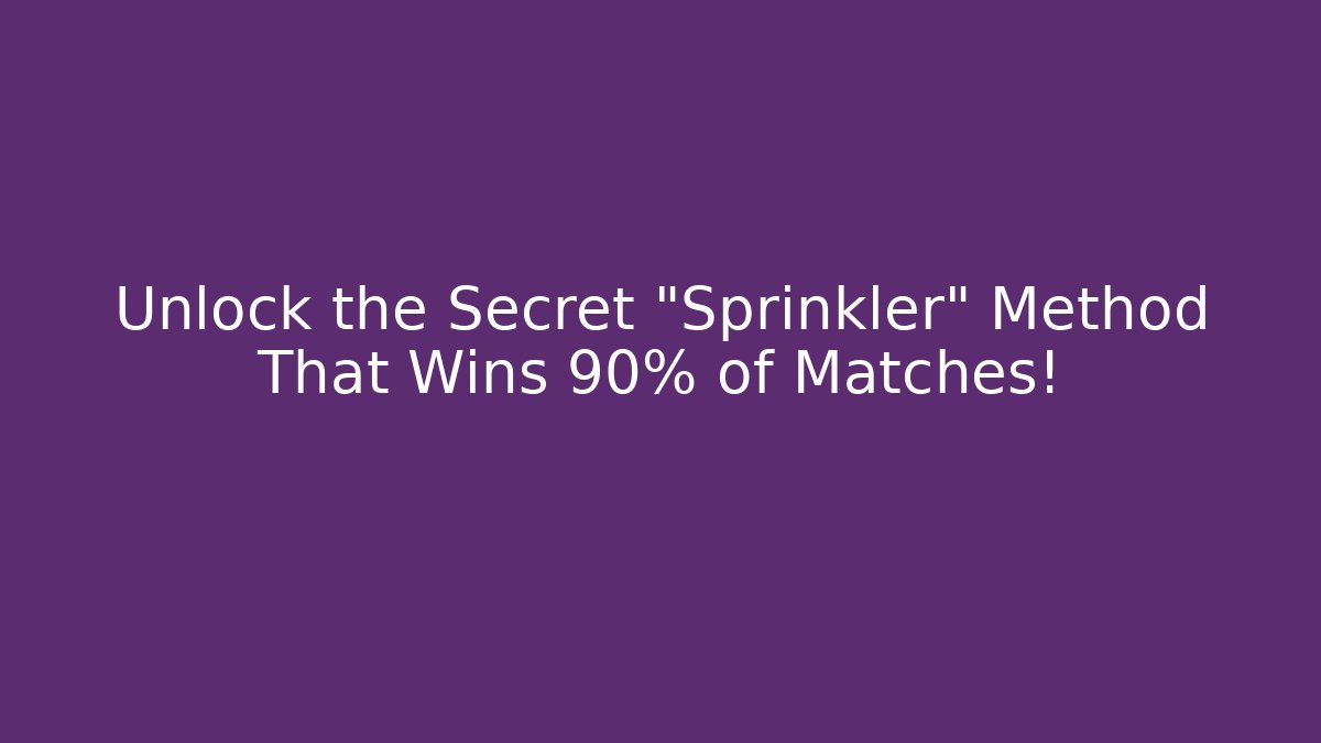 Unlock the Secret "Sprinkler" Method That Wins 90% of Matches!