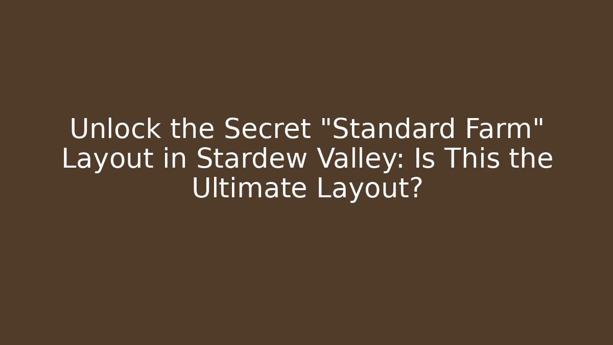 Unlock the Secret "Standard Farm" Layout in Stardew Valley: Is This the Ultimate Layout?