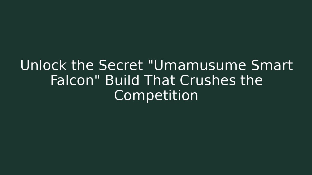 Unlock the Secret "Umamusume Smart Falcon" Build That Crushes the Competition
