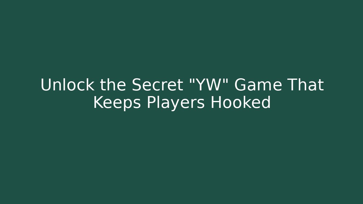 Unlock the Secret "YW" Game That Keeps Players Hooked
