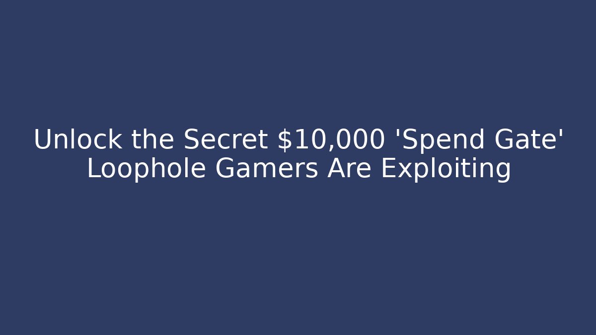 Unlock the Secret $10,000 'Spend Gate' Loophole Gamers Are Exploiting