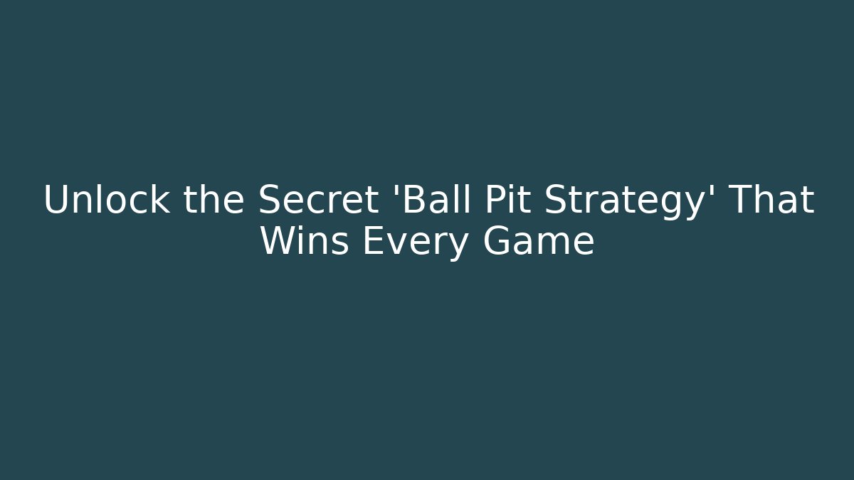 Unlock the Secret 'Ball Pit Strategy' That Wins Every Game