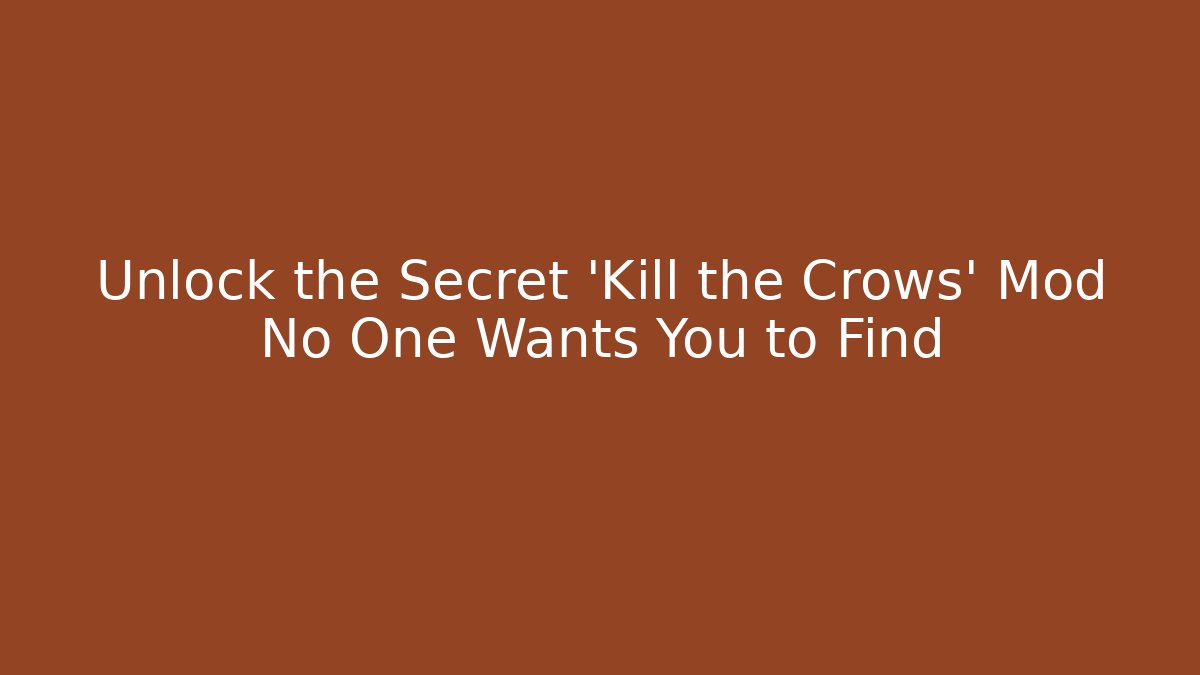 Unlock the Secret 'Kill the Crows' Mod No One Wants You to Find