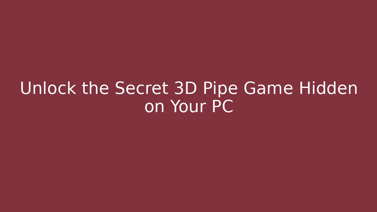 Unlock the Secret 3D Pipe Game Hidden on Your PC - Vintage E-Juice