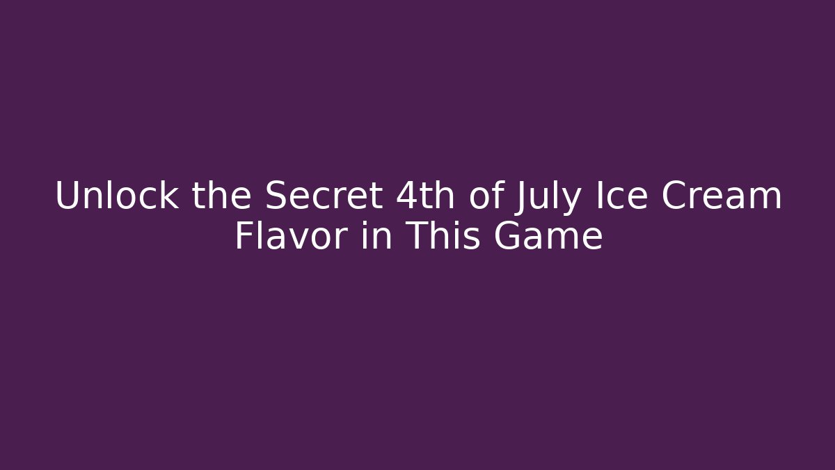 Unlock the Secret 4th of July Ice Cream Flavor in This Game
