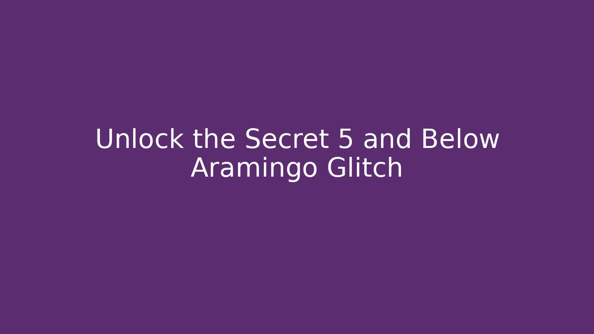 Unlock the Secret 5 and Below Aramingo Glitch