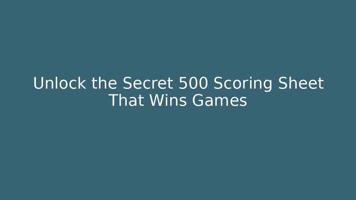 Unlock the Secret 500 Scoring Sheet That Wins Games