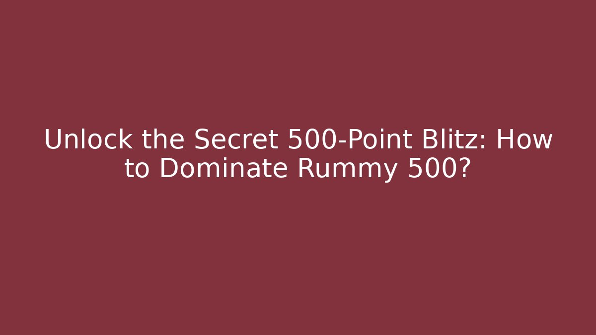 Unlock the Secret 500-Point Blitz: How to Dominate Rummy 500? - Vintage E-Juice