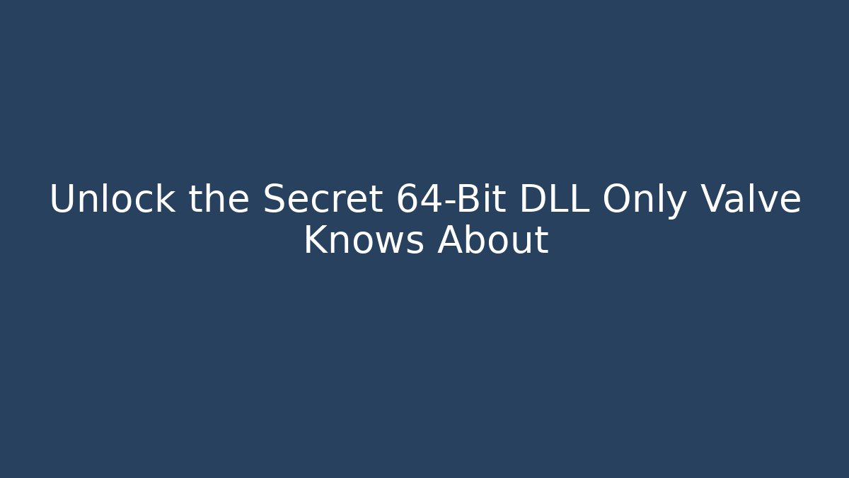 Unlock the Secret 64-Bit DLL Only Valve Knows About