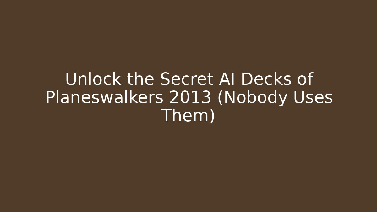 Unlock the Secret AI Decks of Planeswalkers 2013 (Nobody Uses Them)