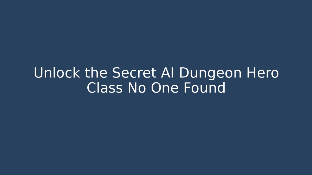 Unlock the Secret AI Dungeon Hero Class No One Found
