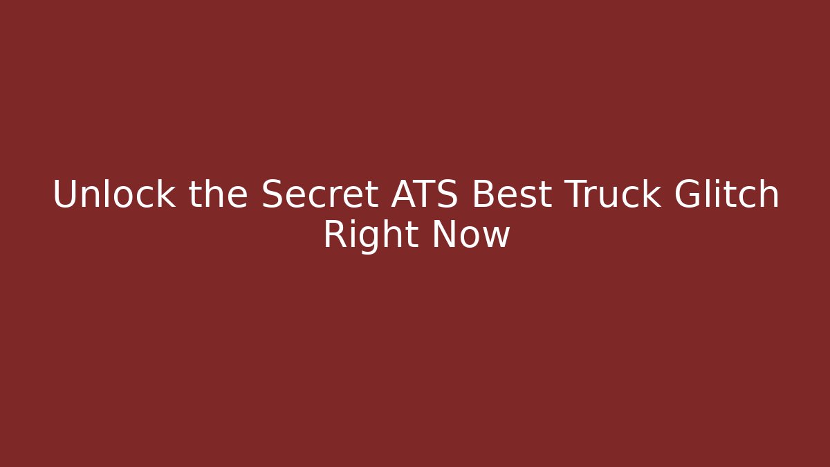 Unlock the Secret ATS Best Truck Glitch Right Now