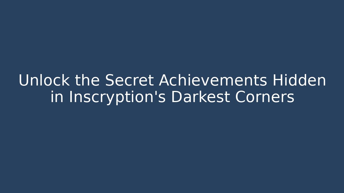 Unlock the Secret Achievements Hidden in Inscryption's Darkest Corners