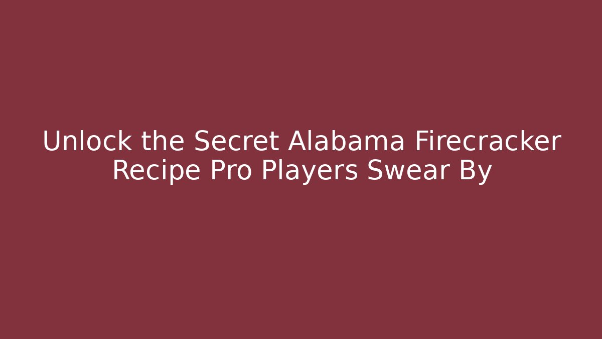 Unlock the Secret Alabama Firecracker Recipe Pro Players Swear By