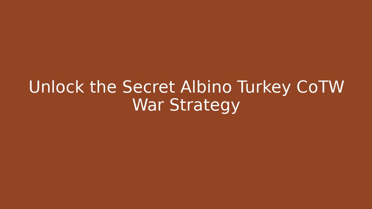 Unlock the Secret Albino Turkey CoTW War Strategy