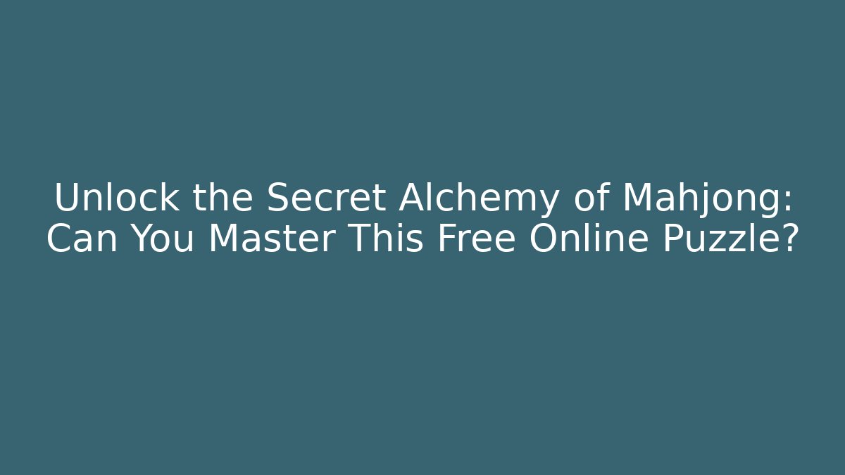 Unlock the Secret Alchemy of Mahjong: Can You Master This Free Online Puzzle?