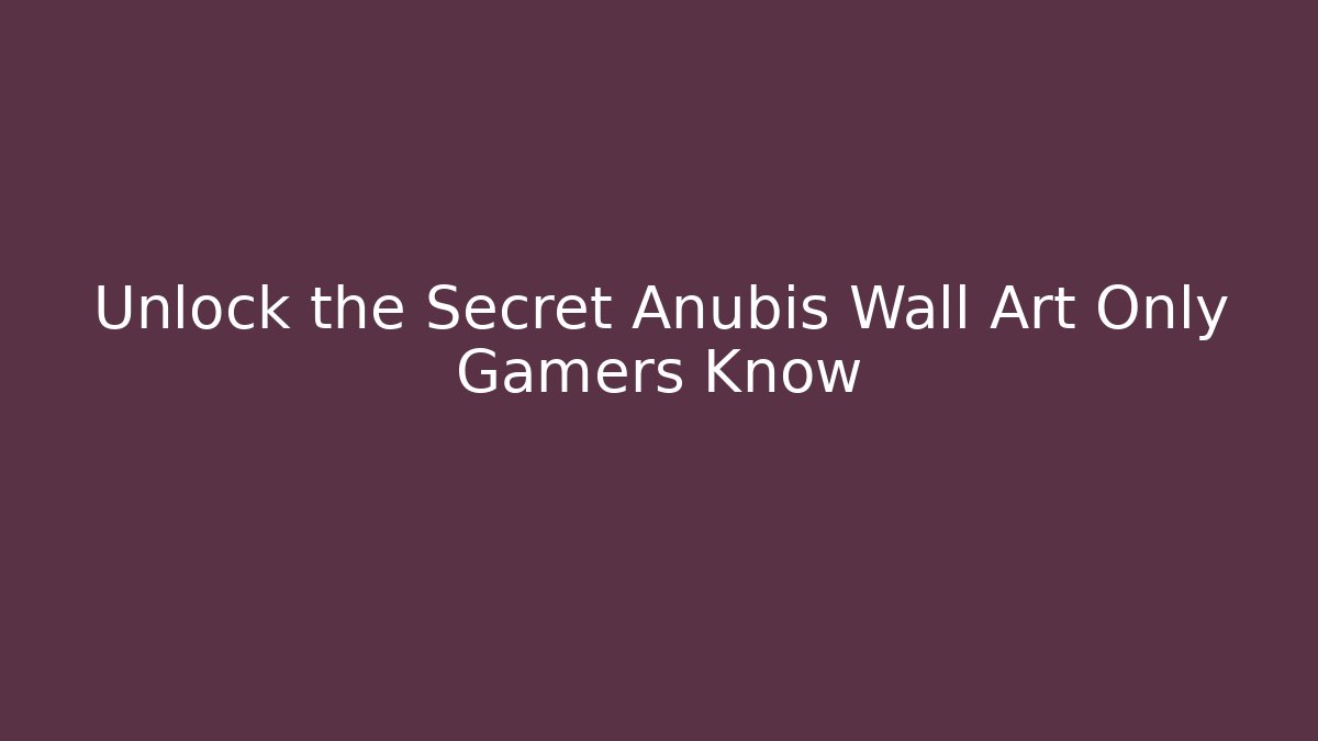 Unlock the Secret Anubis Wall Art Only Gamers Know