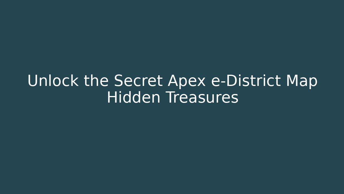 Unlock the Secret Apex e-District Map Hidden Treasures