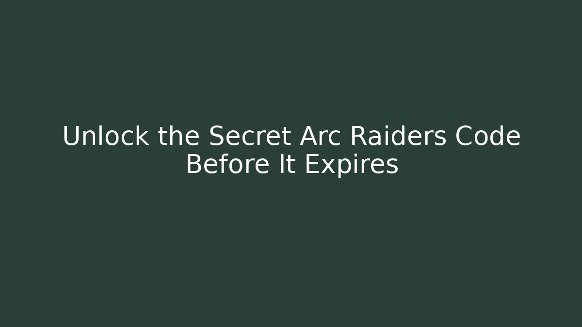 Unlock the Secret Arc Raiders Code Before It Expires