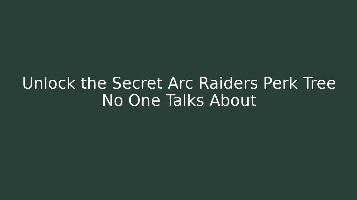 Unlock the Secret Arc Raiders Perk Tree No One Talks About