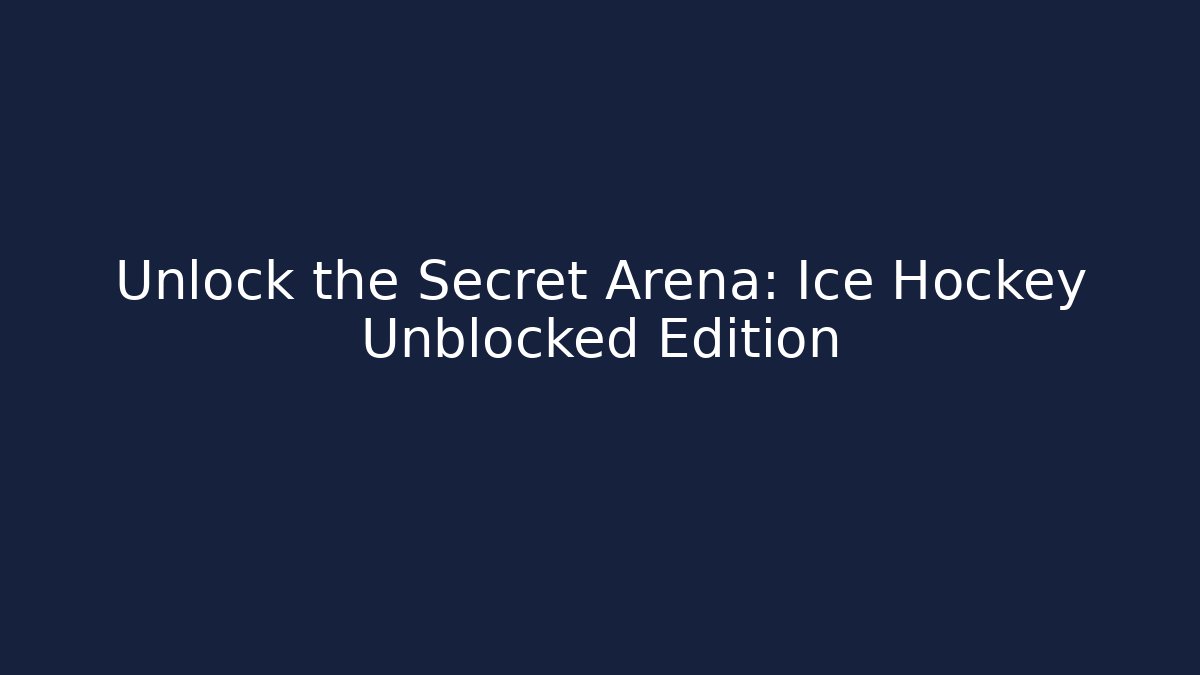 Unlock the Secret Arena: Ice Hockey Unblocked Edition