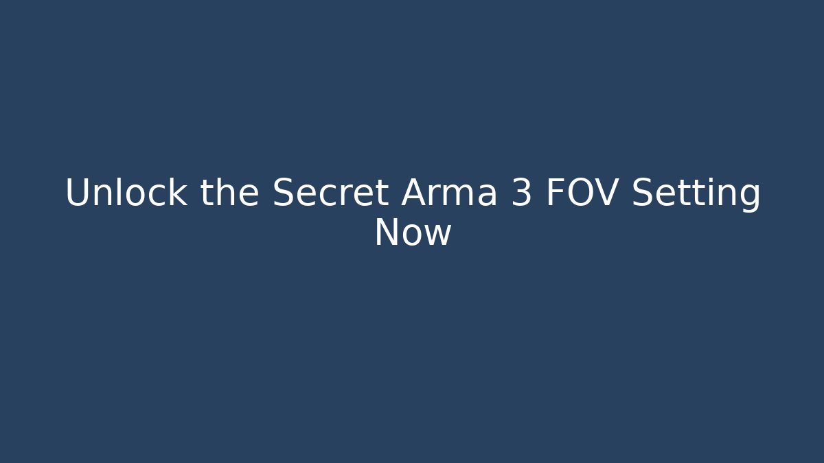 Unlock the Secret Arma 3 FOV Setting Now