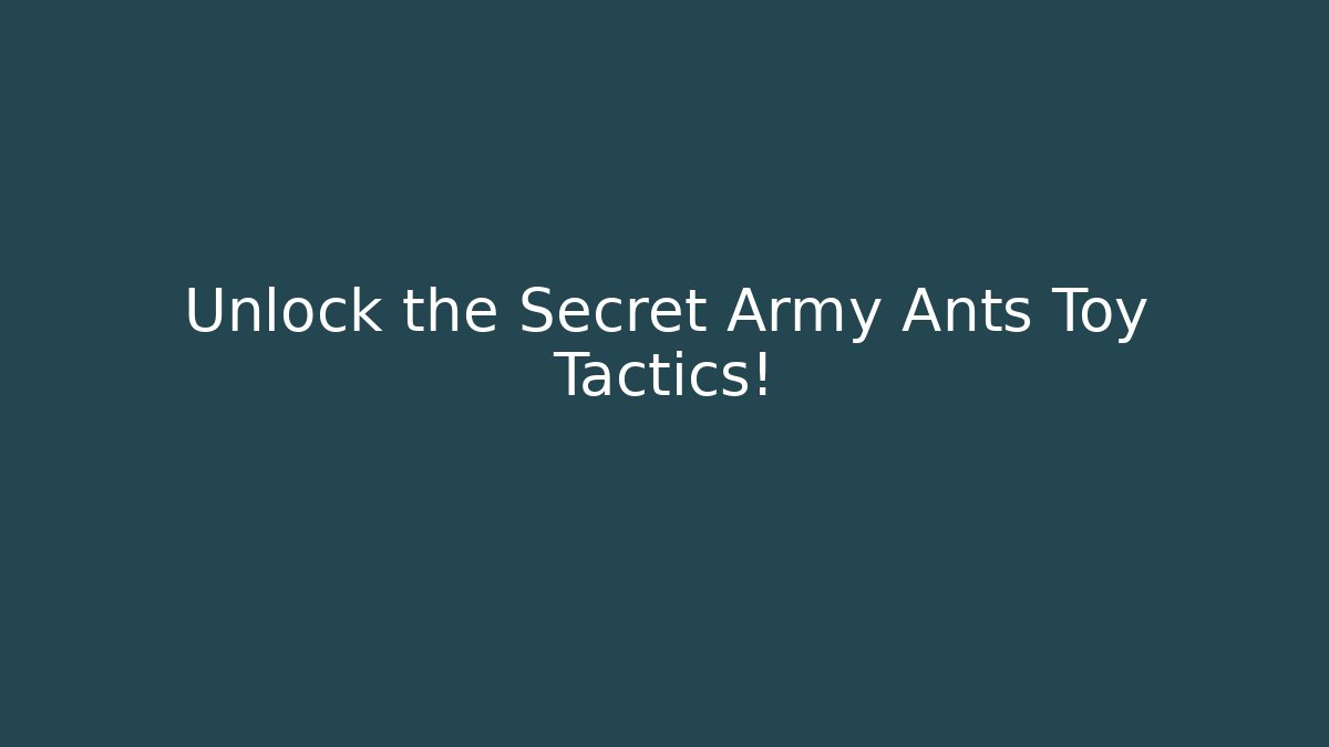 Unlock the Secret Army Ants Toy Tactics!