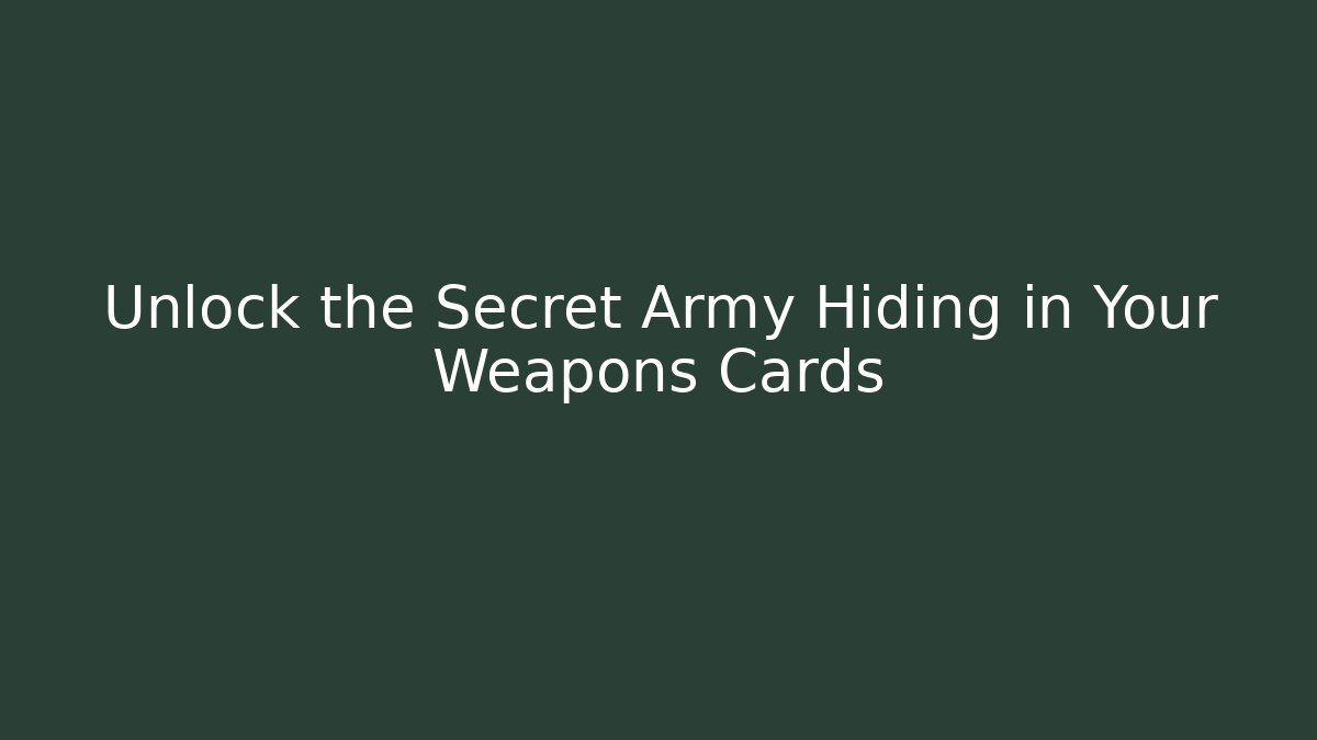 Unlock the Secret Army Hiding in Your Weapons Cards